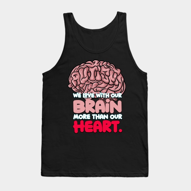 Autism: We Love with our Brain more than our Heart. Tank Top by steviezee